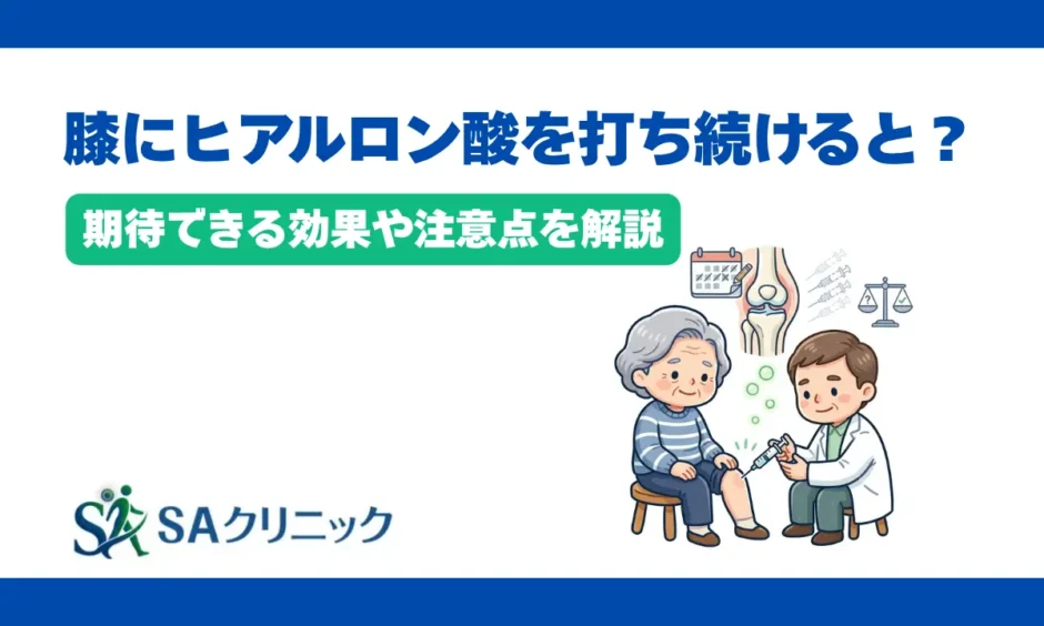 膝にヒアルロン酸を打ち続けるとどうなる？期待できる効果や注意点を解説